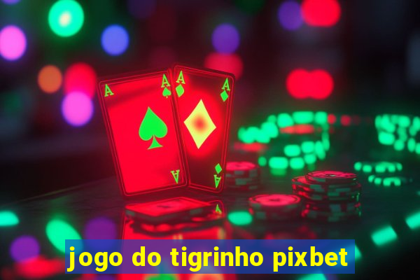 jogo do tigrinho pixbet